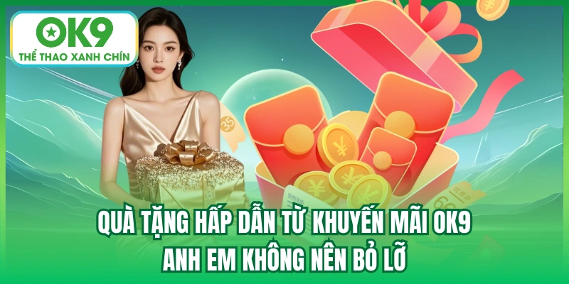 Quà tặng hấp dẫn từ khuyến mãi OK9 anh em không nên bỏ lỡ