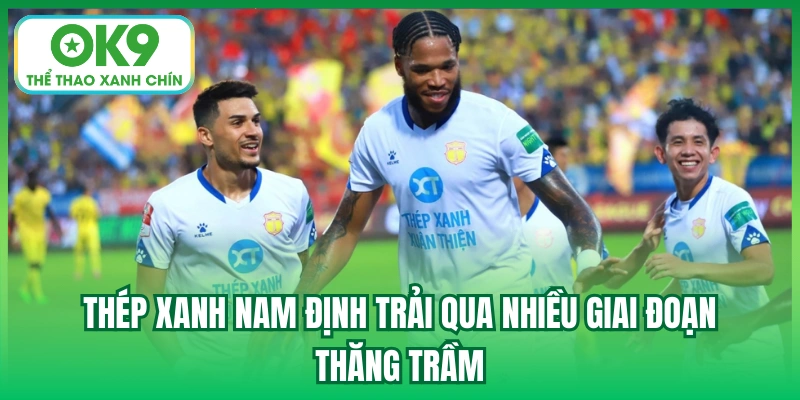 Thép Xanh Nam Định trải qua nhiều giai đoạn thăng trầm